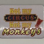 Not My Circus Not My Monkeys Magnet